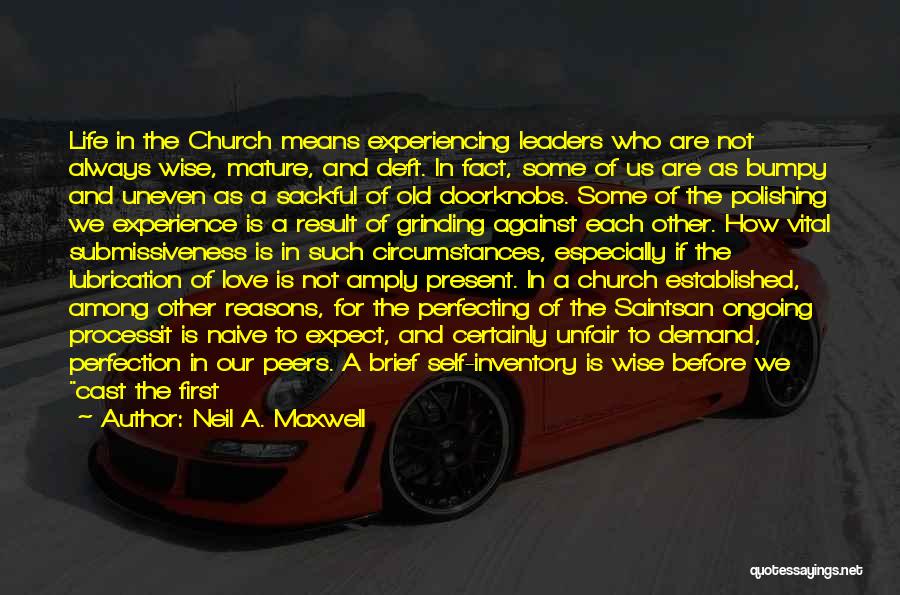 Neil A. Maxwell Quotes: Life In The Church Means Experiencing Leaders Who Are Not Always Wise, Mature, And Deft. In Fact, Some Of Us