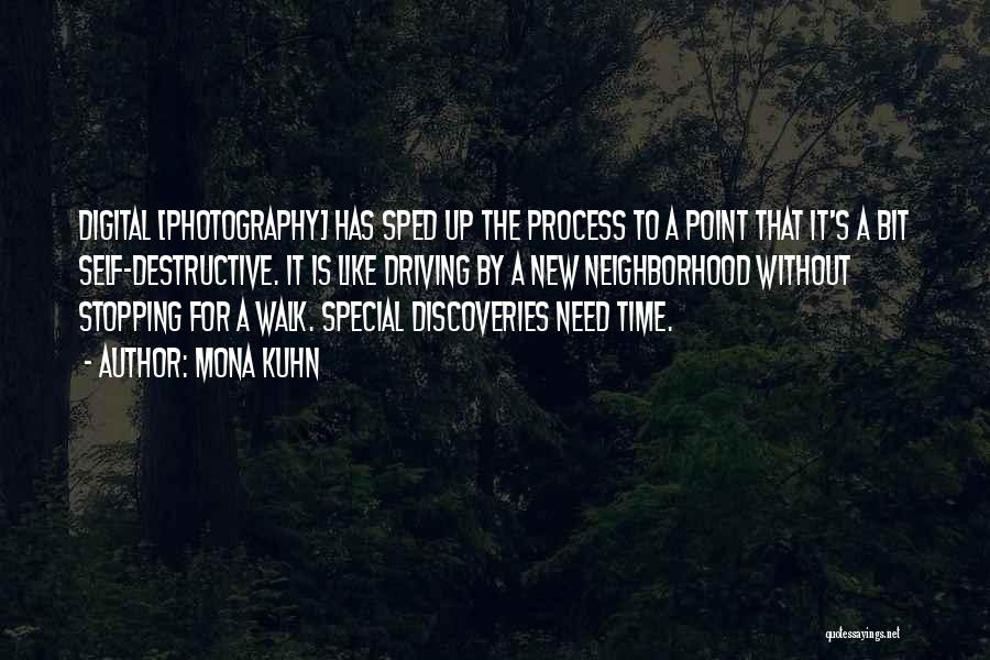 Mona Kuhn Quotes: Digital [photography] Has Sped Up The Process To A Point That It's A Bit Self-destructive. It Is Like Driving By