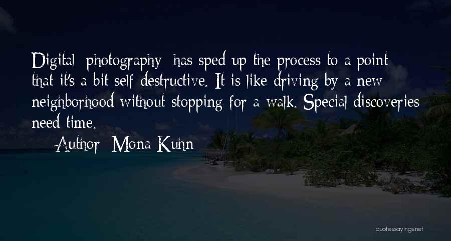Mona Kuhn Quotes: Digital [photography] Has Sped Up The Process To A Point That It's A Bit Self-destructive. It Is Like Driving By