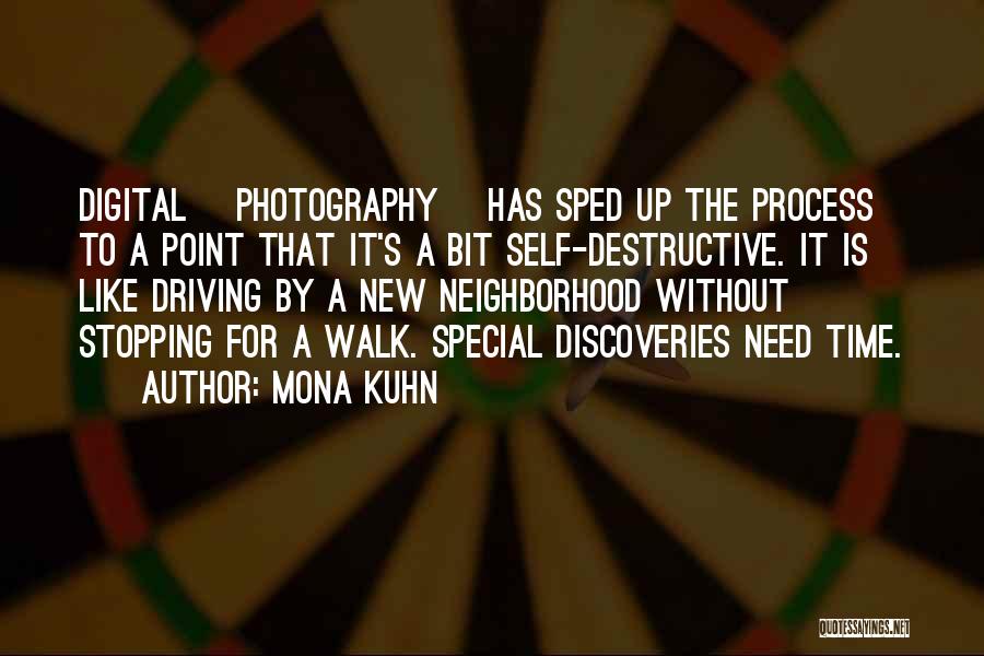 Mona Kuhn Quotes: Digital [photography] Has Sped Up The Process To A Point That It's A Bit Self-destructive. It Is Like Driving By