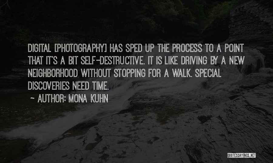 Mona Kuhn Quotes: Digital [photography] Has Sped Up The Process To A Point That It's A Bit Self-destructive. It Is Like Driving By