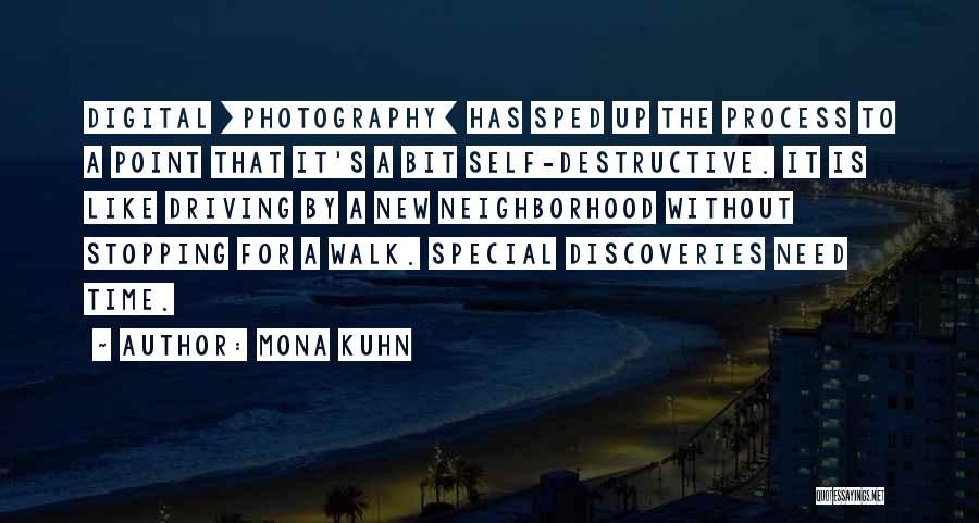 Mona Kuhn Quotes: Digital [photography] Has Sped Up The Process To A Point That It's A Bit Self-destructive. It Is Like Driving By