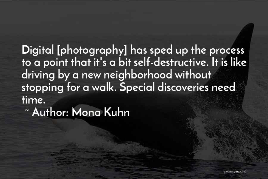 Mona Kuhn Quotes: Digital [photography] Has Sped Up The Process To A Point That It's A Bit Self-destructive. It Is Like Driving By