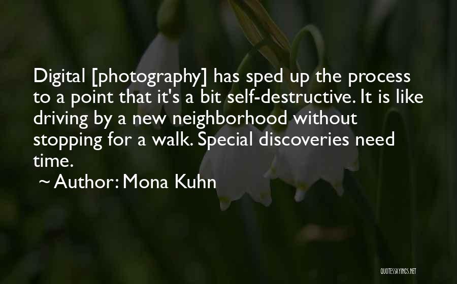 Mona Kuhn Quotes: Digital [photography] Has Sped Up The Process To A Point That It's A Bit Self-destructive. It Is Like Driving By