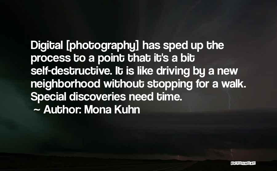 Mona Kuhn Quotes: Digital [photography] Has Sped Up The Process To A Point That It's A Bit Self-destructive. It Is Like Driving By