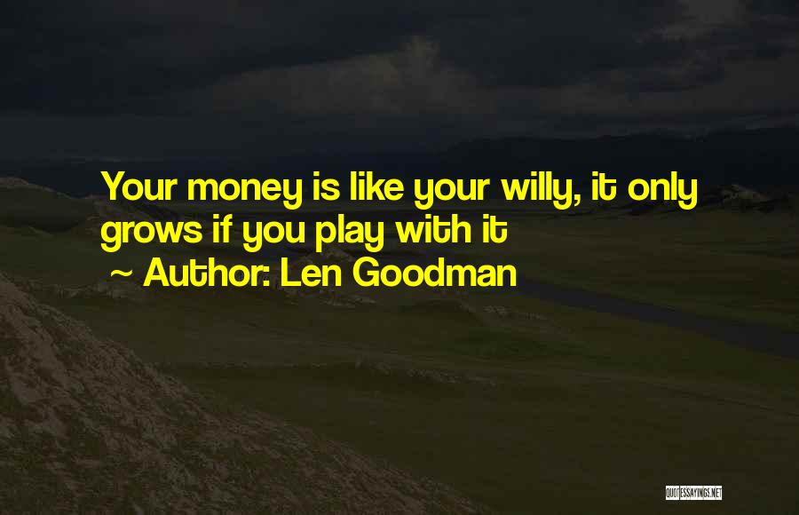 Len Goodman Quotes: Your Money Is Like Your Willy, It Only Grows If You Play With It