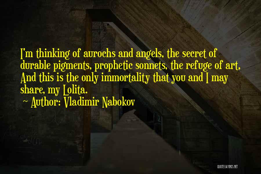 Vladimir Nabokov Quotes: I'm Thinking Of Aurochs And Angels, The Secret Of Durable Pigments, Prophetic Sonnets, The Refuge Of Art, And This Is