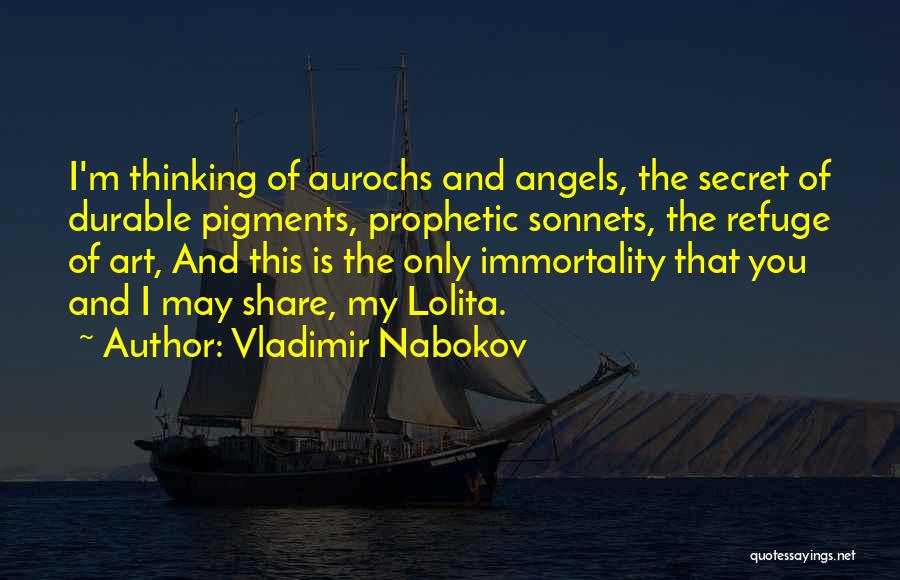 Vladimir Nabokov Quotes: I'm Thinking Of Aurochs And Angels, The Secret Of Durable Pigments, Prophetic Sonnets, The Refuge Of Art, And This Is