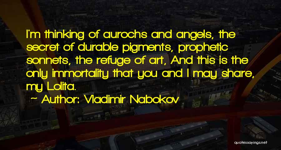 Vladimir Nabokov Quotes: I'm Thinking Of Aurochs And Angels, The Secret Of Durable Pigments, Prophetic Sonnets, The Refuge Of Art, And This Is