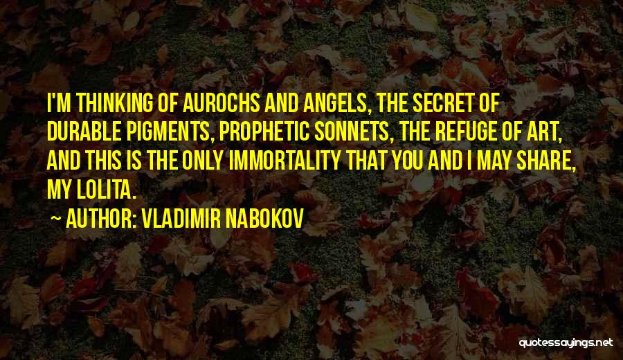 Vladimir Nabokov Quotes: I'm Thinking Of Aurochs And Angels, The Secret Of Durable Pigments, Prophetic Sonnets, The Refuge Of Art, And This Is