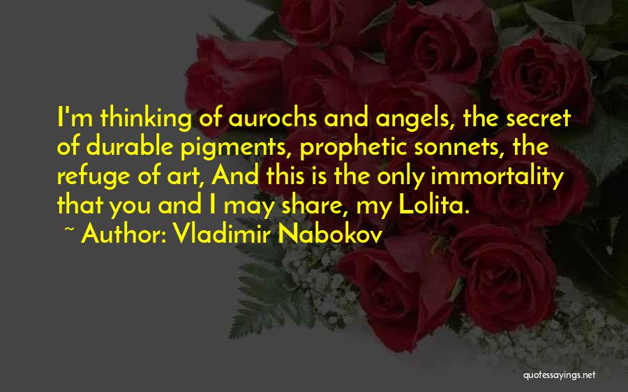 Vladimir Nabokov Quotes: I'm Thinking Of Aurochs And Angels, The Secret Of Durable Pigments, Prophetic Sonnets, The Refuge Of Art, And This Is