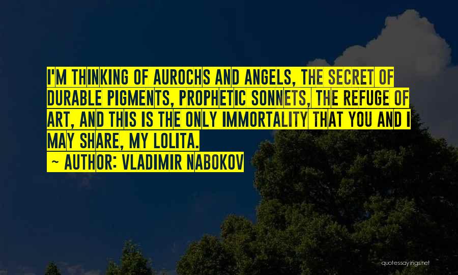 Vladimir Nabokov Quotes: I'm Thinking Of Aurochs And Angels, The Secret Of Durable Pigments, Prophetic Sonnets, The Refuge Of Art, And This Is