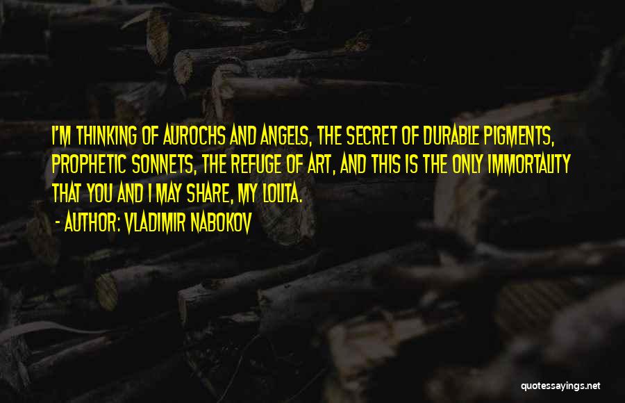 Vladimir Nabokov Quotes: I'm Thinking Of Aurochs And Angels, The Secret Of Durable Pigments, Prophetic Sonnets, The Refuge Of Art, And This Is