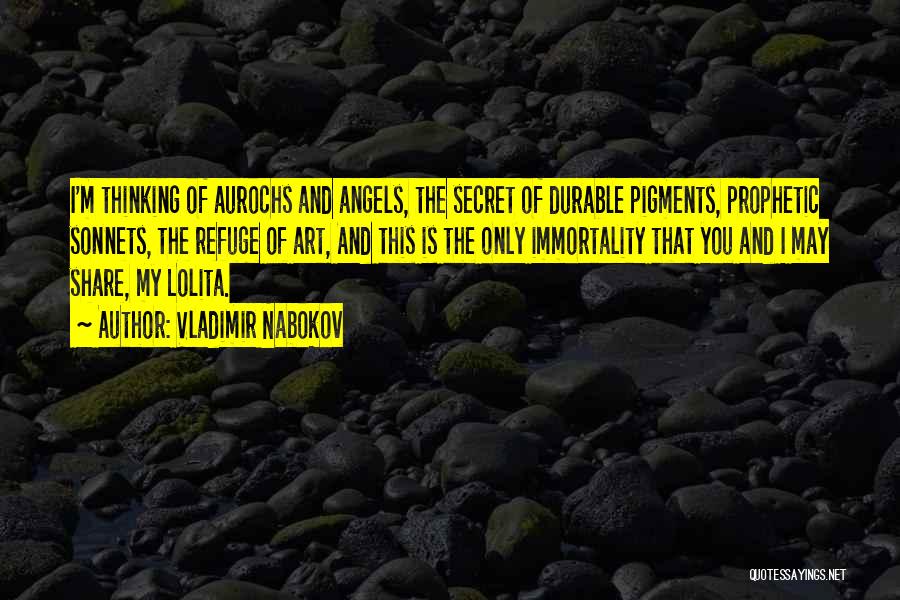 Vladimir Nabokov Quotes: I'm Thinking Of Aurochs And Angels, The Secret Of Durable Pigments, Prophetic Sonnets, The Refuge Of Art, And This Is