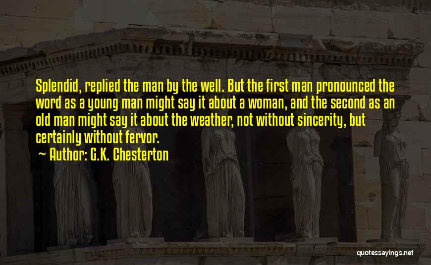 G.K. Chesterton Quotes: Splendid, Replied The Man By The Well. But The First Man Pronounced The Word As A Young Man Might Say