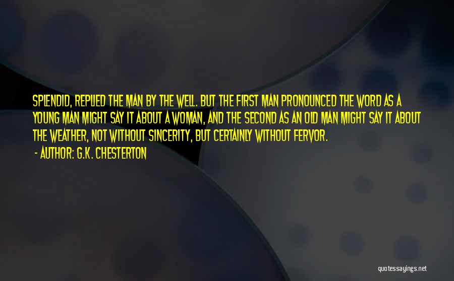 G.K. Chesterton Quotes: Splendid, Replied The Man By The Well. But The First Man Pronounced The Word As A Young Man Might Say