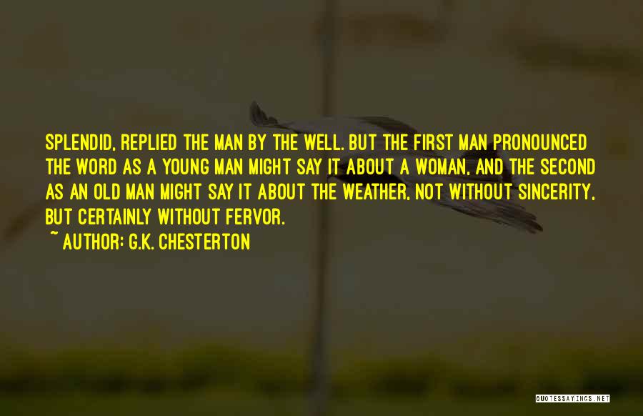 G.K. Chesterton Quotes: Splendid, Replied The Man By The Well. But The First Man Pronounced The Word As A Young Man Might Say