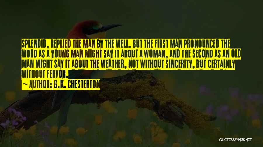 G.K. Chesterton Quotes: Splendid, Replied The Man By The Well. But The First Man Pronounced The Word As A Young Man Might Say
