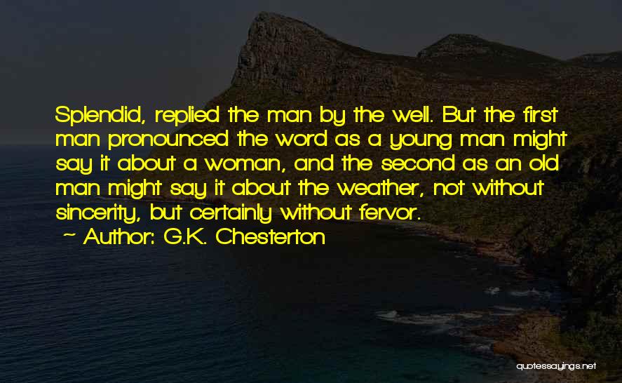 G.K. Chesterton Quotes: Splendid, Replied The Man By The Well. But The First Man Pronounced The Word As A Young Man Might Say