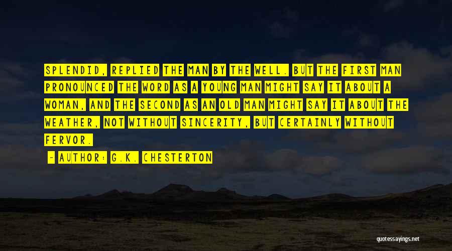 G.K. Chesterton Quotes: Splendid, Replied The Man By The Well. But The First Man Pronounced The Word As A Young Man Might Say