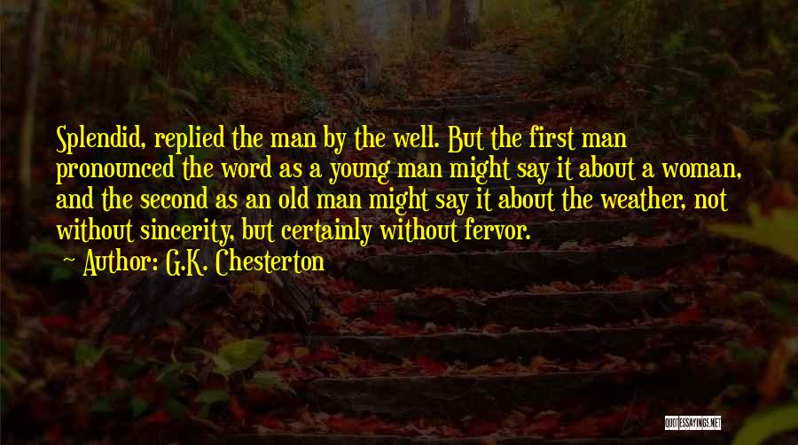 G.K. Chesterton Quotes: Splendid, Replied The Man By The Well. But The First Man Pronounced The Word As A Young Man Might Say