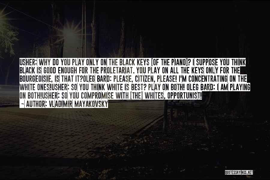 Vladimir Mayakovsky Quotes: Usher: Why Do You Play Only On The Black Keys [of The Piano]? I Suppose You Think Black Is Good