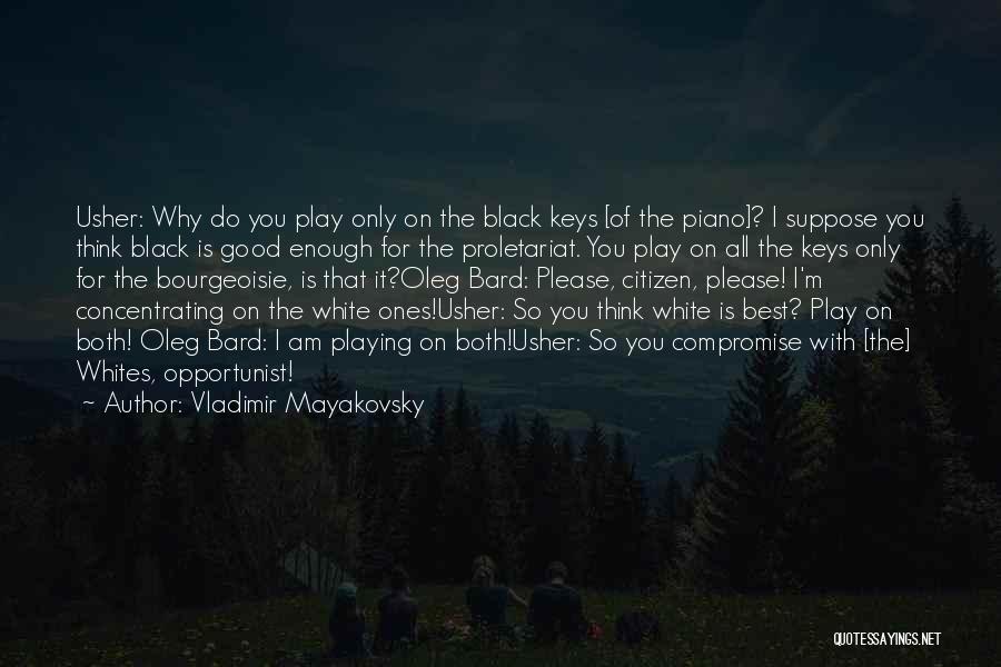 Vladimir Mayakovsky Quotes: Usher: Why Do You Play Only On The Black Keys [of The Piano]? I Suppose You Think Black Is Good