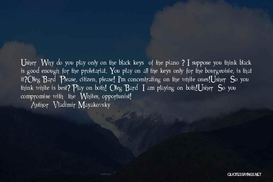 Vladimir Mayakovsky Quotes: Usher: Why Do You Play Only On The Black Keys [of The Piano]? I Suppose You Think Black Is Good