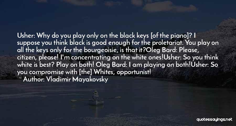 Vladimir Mayakovsky Quotes: Usher: Why Do You Play Only On The Black Keys [of The Piano]? I Suppose You Think Black Is Good