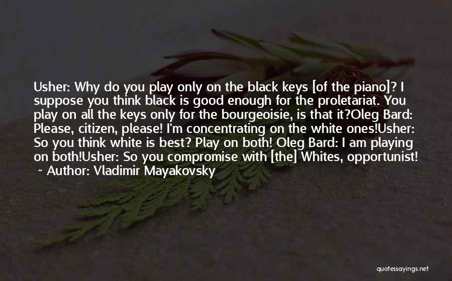 Vladimir Mayakovsky Quotes: Usher: Why Do You Play Only On The Black Keys [of The Piano]? I Suppose You Think Black Is Good