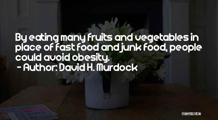 David H. Murdock Quotes: By Eating Many Fruits And Vegetables In Place Of Fast Food And Junk Food, People Could Avoid Obesity.