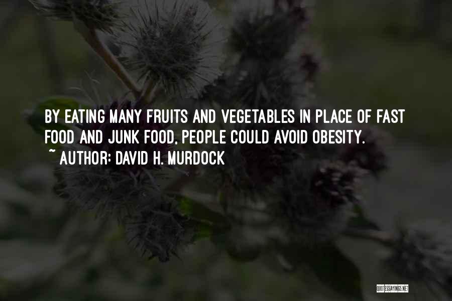 David H. Murdock Quotes: By Eating Many Fruits And Vegetables In Place Of Fast Food And Junk Food, People Could Avoid Obesity.