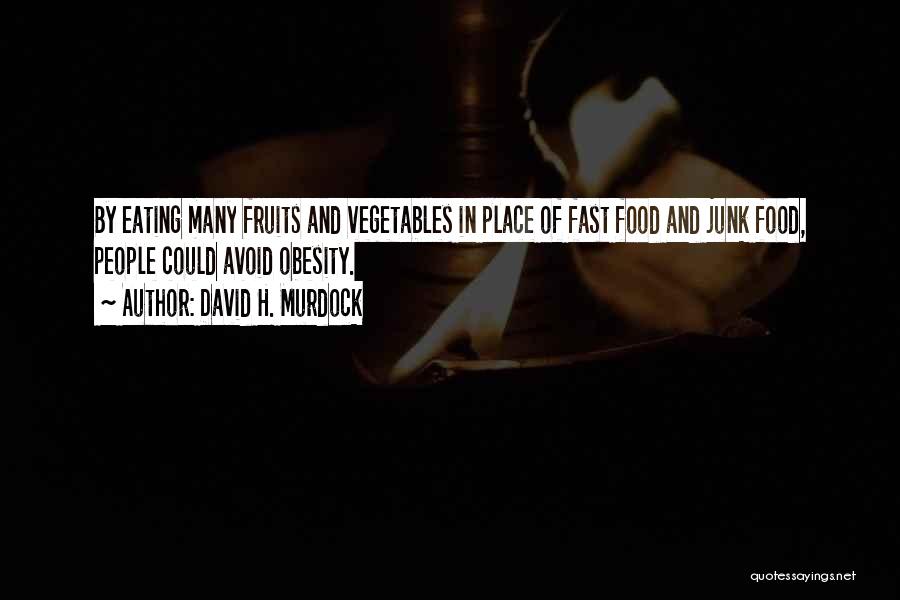 David H. Murdock Quotes: By Eating Many Fruits And Vegetables In Place Of Fast Food And Junk Food, People Could Avoid Obesity.