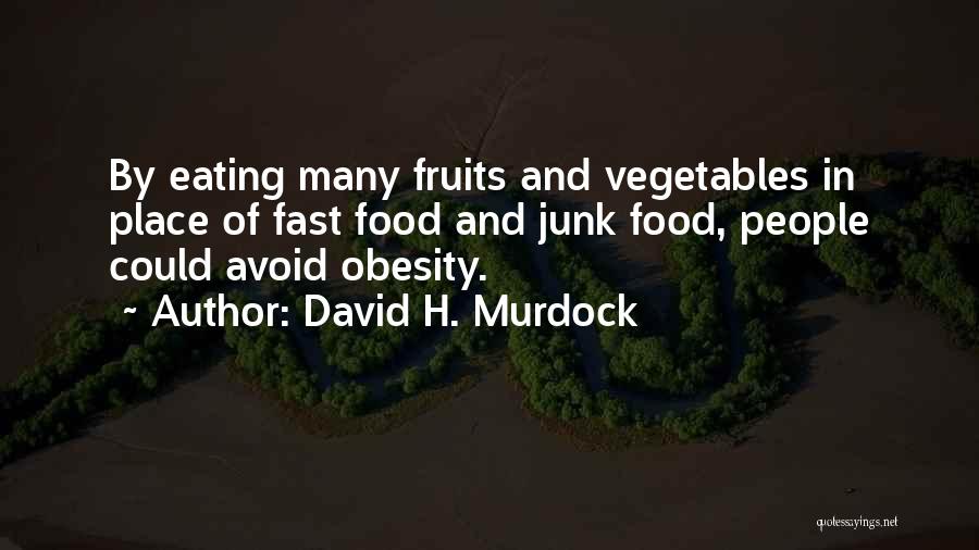 David H. Murdock Quotes: By Eating Many Fruits And Vegetables In Place Of Fast Food And Junk Food, People Could Avoid Obesity.