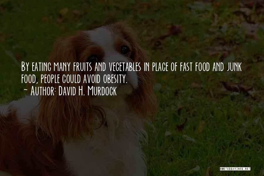 David H. Murdock Quotes: By Eating Many Fruits And Vegetables In Place Of Fast Food And Junk Food, People Could Avoid Obesity.