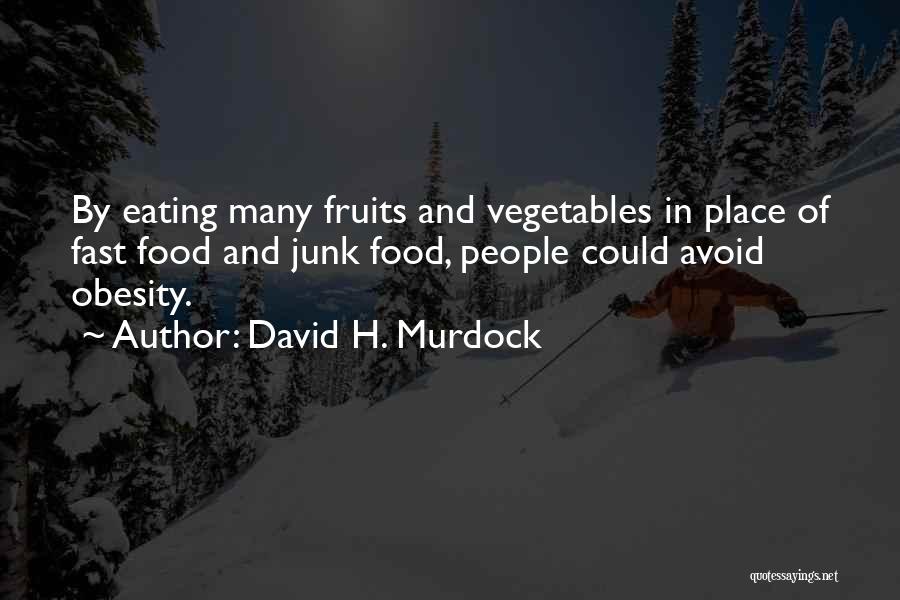 David H. Murdock Quotes: By Eating Many Fruits And Vegetables In Place Of Fast Food And Junk Food, People Could Avoid Obesity.