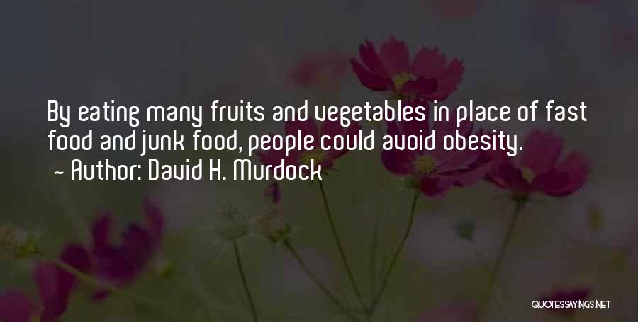 David H. Murdock Quotes: By Eating Many Fruits And Vegetables In Place Of Fast Food And Junk Food, People Could Avoid Obesity.