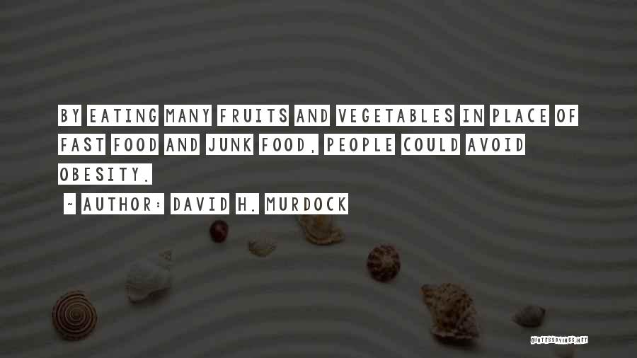 David H. Murdock Quotes: By Eating Many Fruits And Vegetables In Place Of Fast Food And Junk Food, People Could Avoid Obesity.