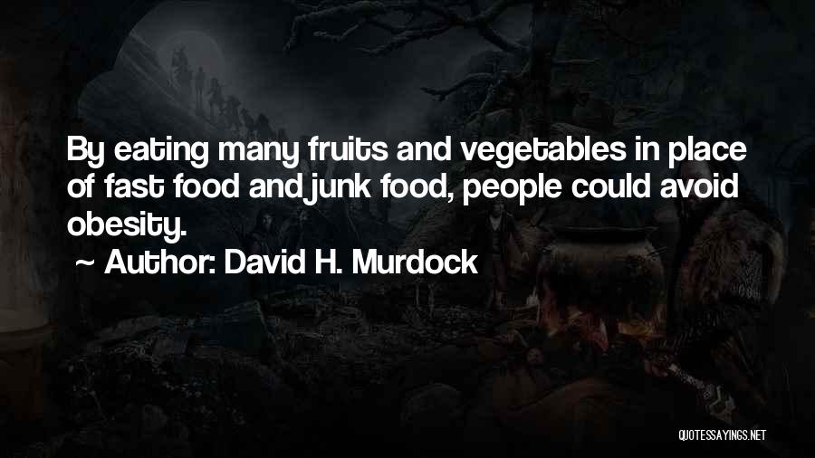 David H. Murdock Quotes: By Eating Many Fruits And Vegetables In Place Of Fast Food And Junk Food, People Could Avoid Obesity.