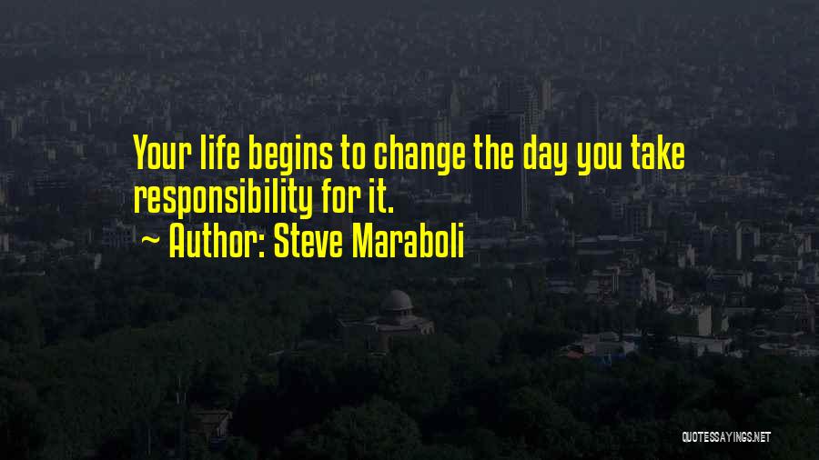 Steve Maraboli Quotes: Your Life Begins To Change The Day You Take Responsibility For It.
