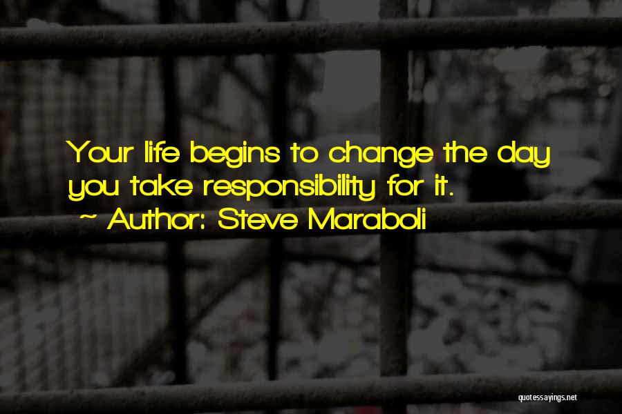Steve Maraboli Quotes: Your Life Begins To Change The Day You Take Responsibility For It.