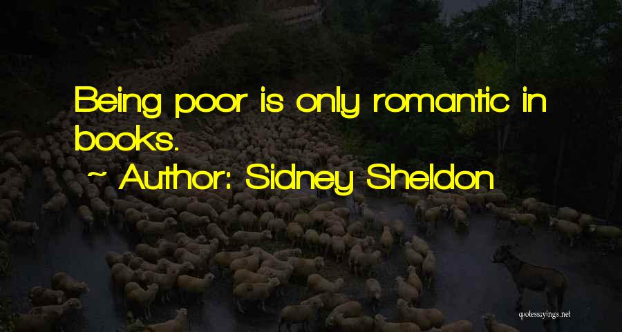 Sidney Sheldon Quotes: Being Poor Is Only Romantic In Books.