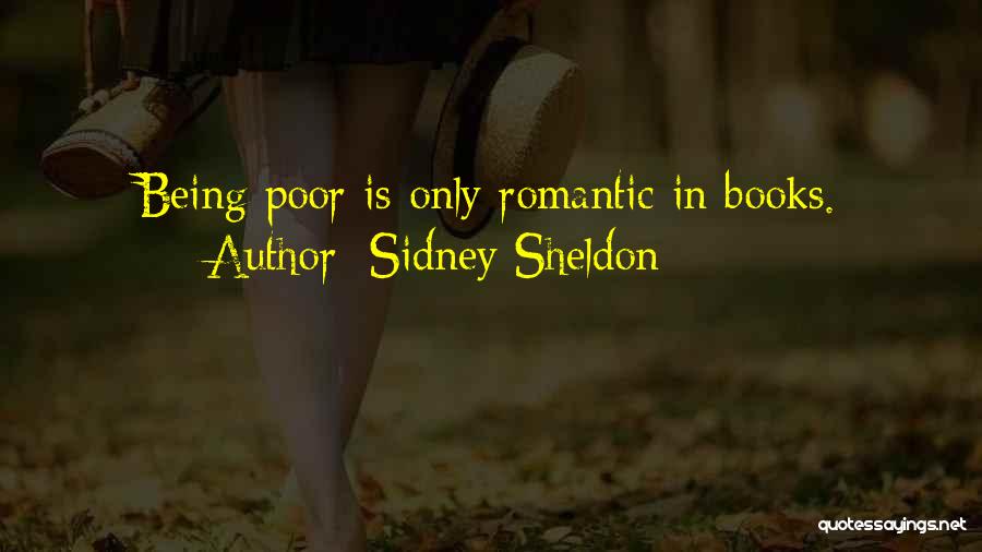 Sidney Sheldon Quotes: Being Poor Is Only Romantic In Books.