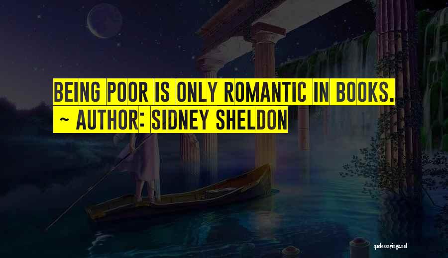 Sidney Sheldon Quotes: Being Poor Is Only Romantic In Books.