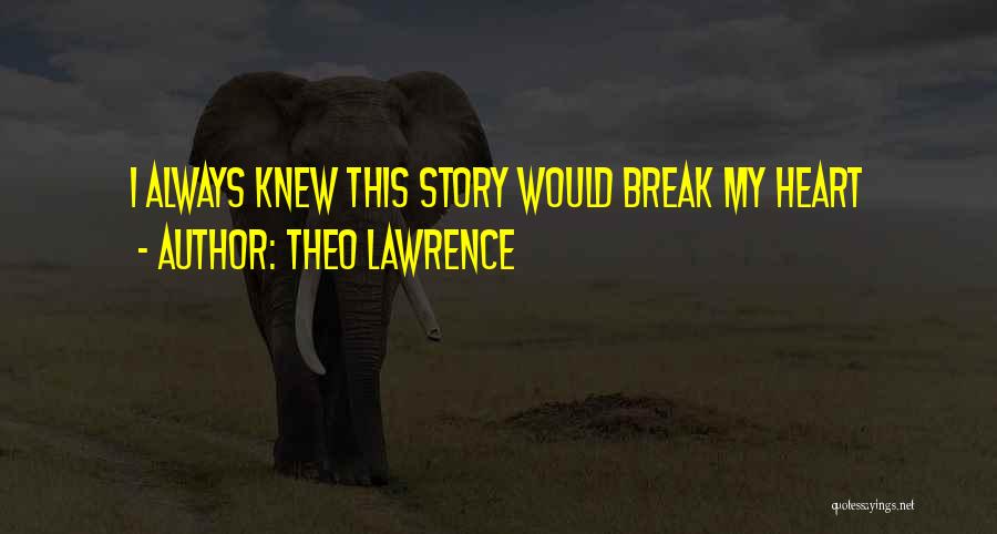 Theo Lawrence Quotes: I Always Knew This Story Would Break My Heart