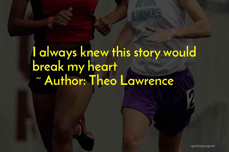 Theo Lawrence Quotes: I Always Knew This Story Would Break My Heart