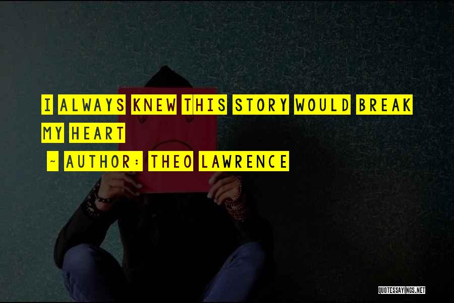 Theo Lawrence Quotes: I Always Knew This Story Would Break My Heart
