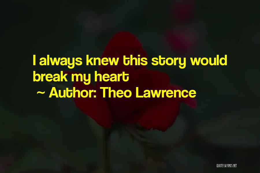 Theo Lawrence Quotes: I Always Knew This Story Would Break My Heart