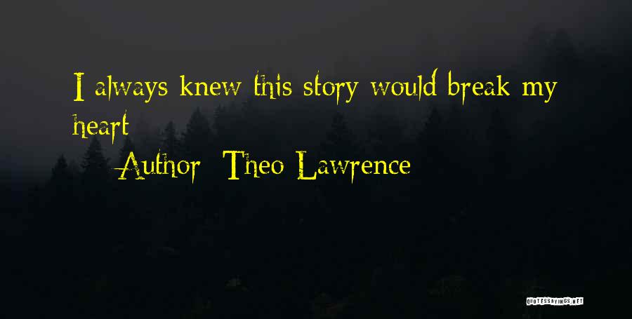 Theo Lawrence Quotes: I Always Knew This Story Would Break My Heart