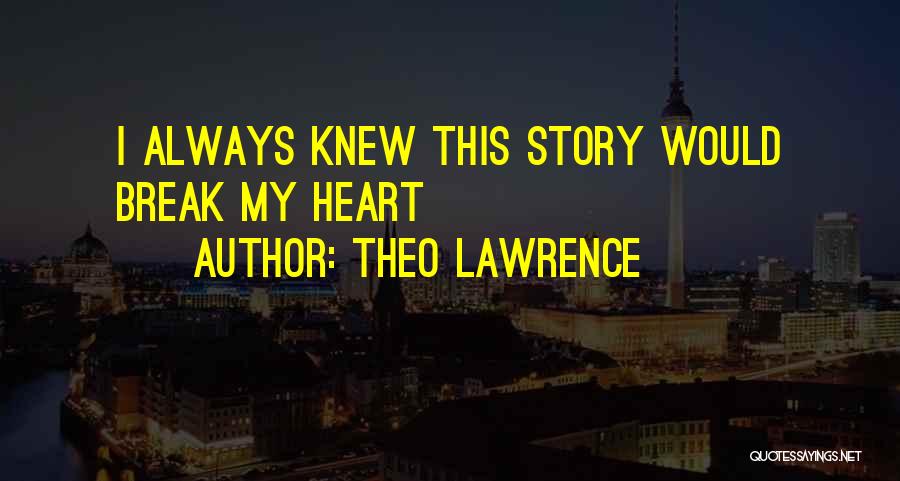 Theo Lawrence Quotes: I Always Knew This Story Would Break My Heart